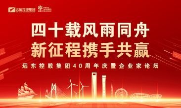四十載風(fēng)雨同舟 新征程攜手共贏 | 遠(yuǎn)東控股40周年...
