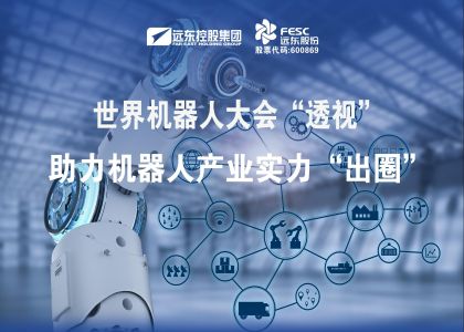 世界機(jī)器人大會(huì)“透視”｜遠(yuǎn)東股份助力機(jī)器人產(chǎn)業(yè)實(shí)力“出圈”！